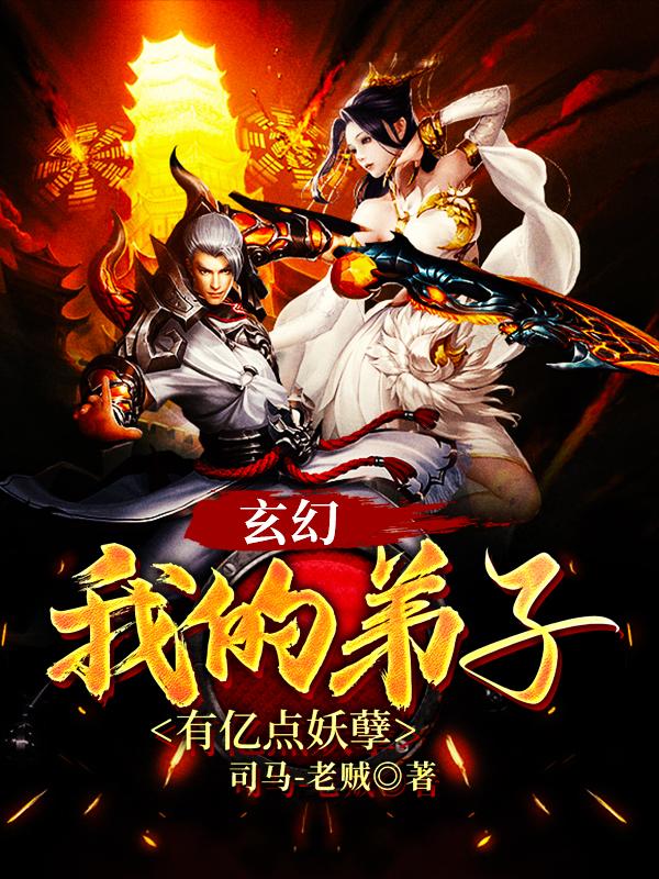 玄幻：我的弟子有亿点妖孽最新章节，玄幻：我的弟子有亿点妖孽免费阅读-经典文学