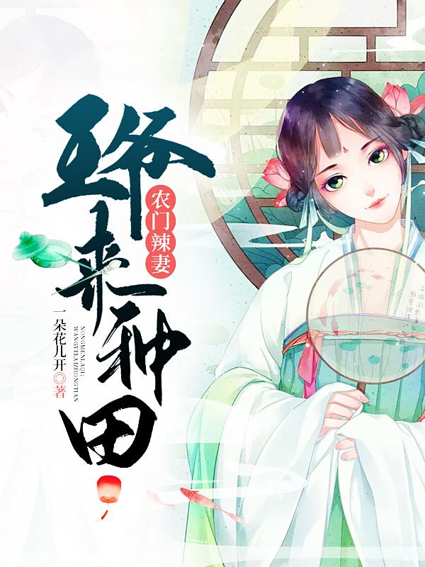 《农门辣妻：王爷来种田》小说主角王氏林林阮老王氏全文章节免费在线阅读-优文网