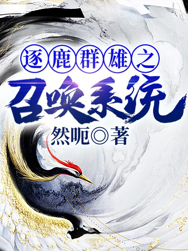 求逐鹿群雄之召唤系统小说免费资源