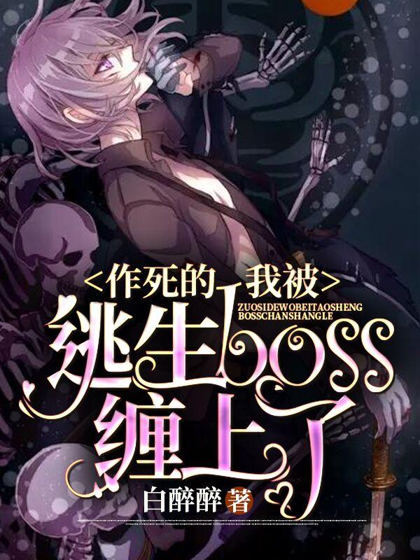 作死的我被逃生boss缠上了白醉醉，作死的我被逃生boss缠上了小说免费阅读