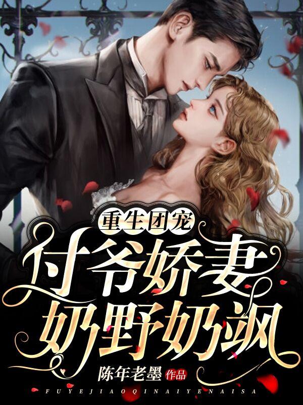 小说《重生团宠：付爷娇妻奶野奶飒》在线全文阅读