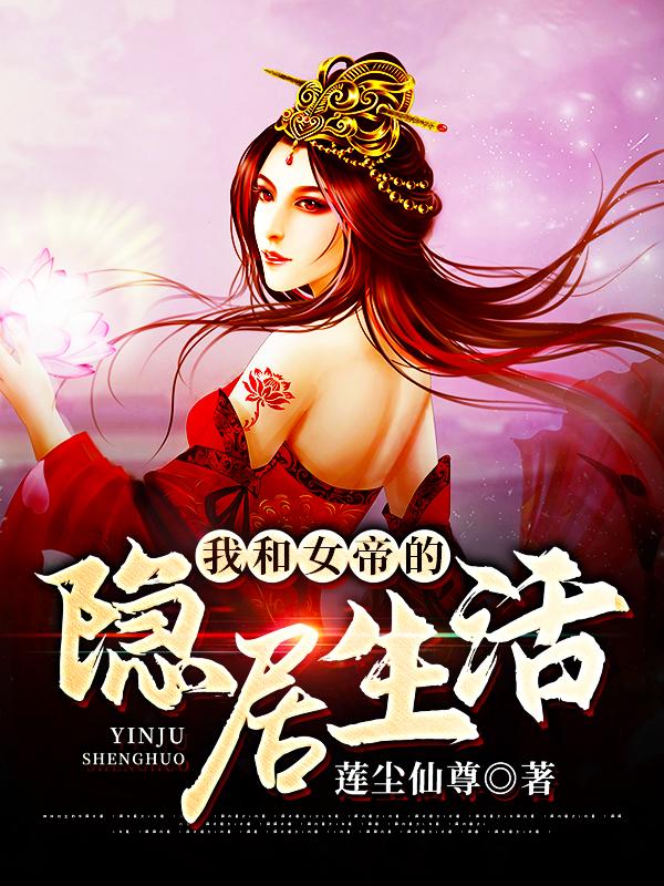 我和女帝的隐居生活龙少羽冥天晓邢长生普通人，我和女帝的隐居生活最新章节