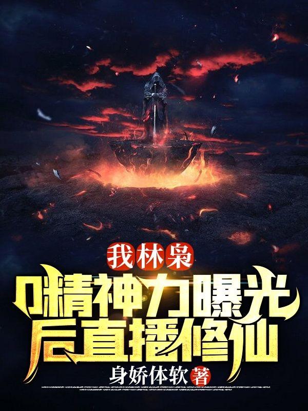 已完结小说《我林枭，0精神力曝光后直播修仙》最新章节-经典文学