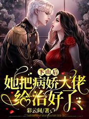 下山后，她把病娇大佬给治好了凌问月季云哲季初夏，下山后，她把病娇大佬给治好了小说免费阅读