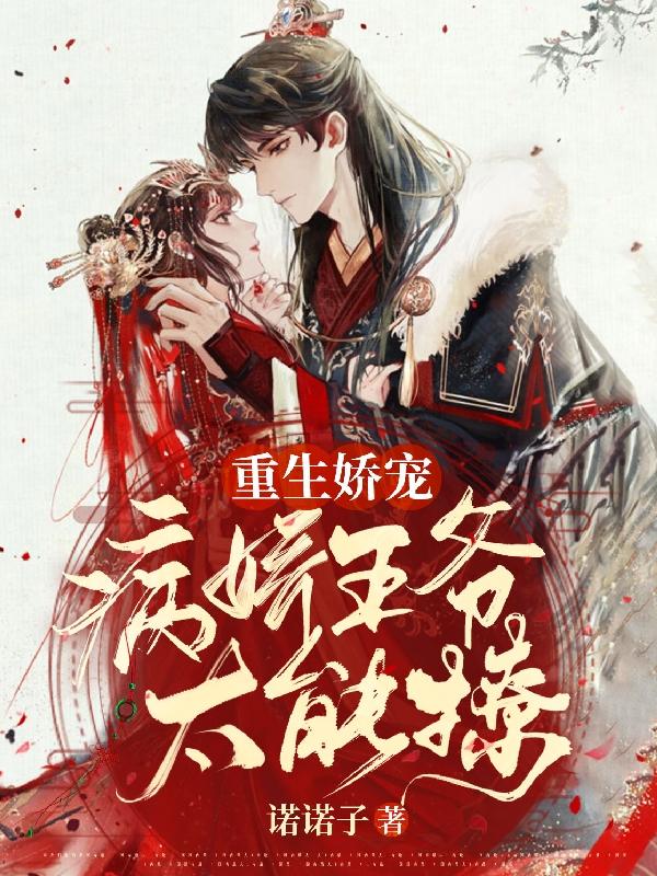 重生娇宠：病娇王爷太能撩最新章节，重生娇宠：病娇王爷太能撩免费阅读