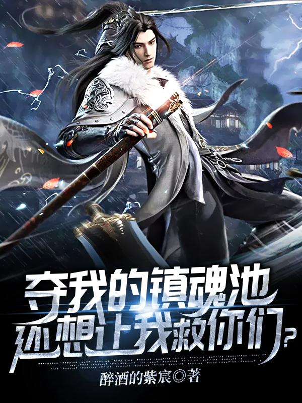 夺我的镇魔池，还想让我救你们？小说，夺我的镇魔池，还想让我救你们？在线阅读