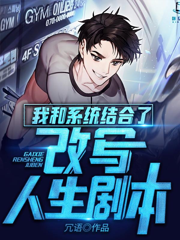 我和系统结合了，改写人生剧本小说阅读，我和系统结合了，改写人生剧本完整版