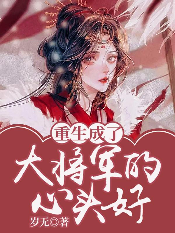 完整版《重生成了大将军的心头好》txt下载