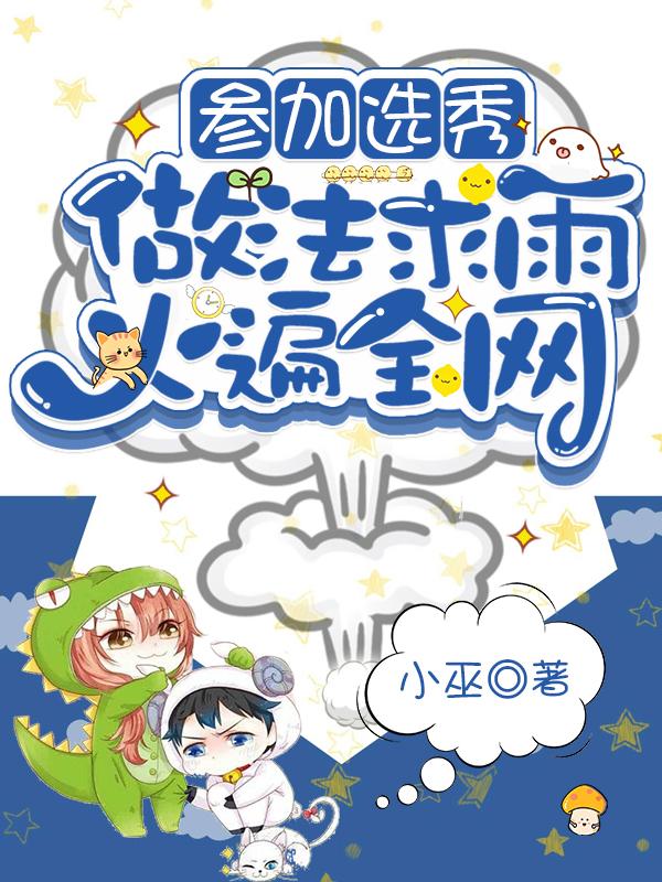 求参加选秀，做法求雨火遍全网小说免费资源