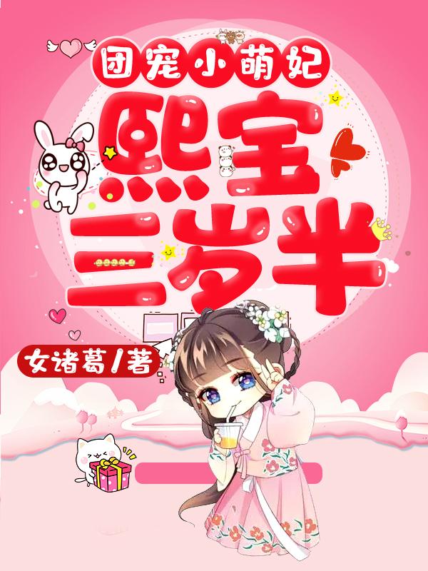 团宠小萌妃：熙宝三岁半小说，团宠小萌妃：熙宝三岁半在线阅读
