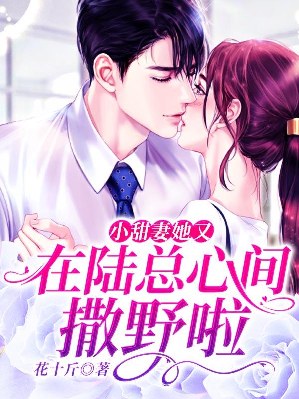 小甜妻她又在陆总心间撒野啦陆荆张元，小甜妻她又在陆总心间撒野啦小说免费阅读