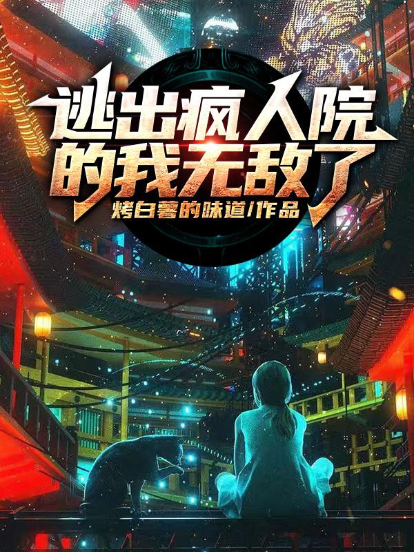 完整版《逃出疯人院的我无敌了》在线免费阅读-虎运文学