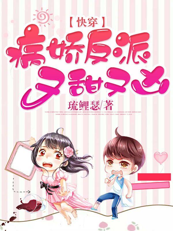 《快穿：病娇反派又甜又凶》小说全文在线试读，《快穿：病娇反派又甜又凶》最新章节目录