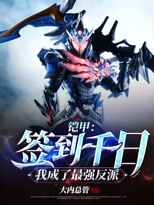 铠甲：签到千日，我成了最强反派大内总管，铠甲：签到千日，我成了最强反派小说免费阅读