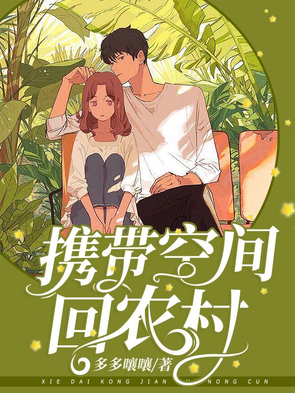携带空间回农村多多嚷嚷，携带空间回农村小说免费阅读