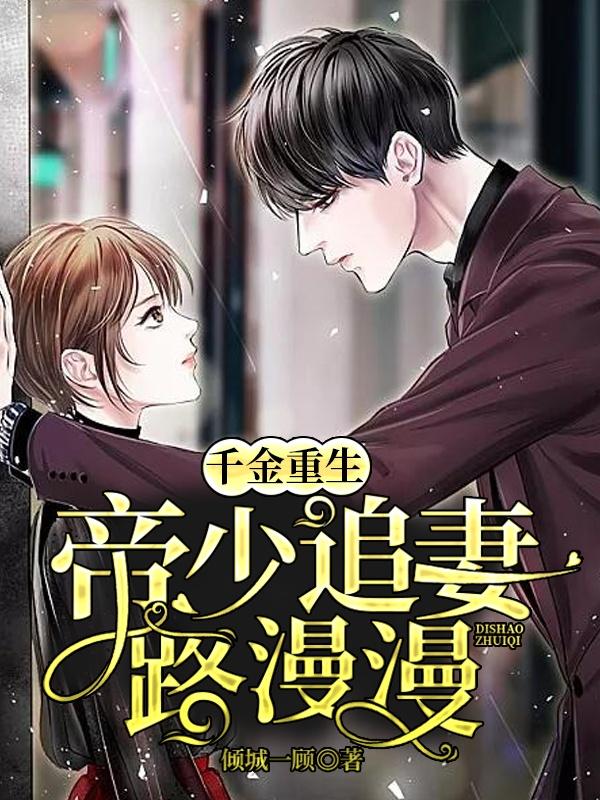 千金重生：帝少追妻路漫漫顾念晚江忆白李教授李老师小说免费阅读-优文网