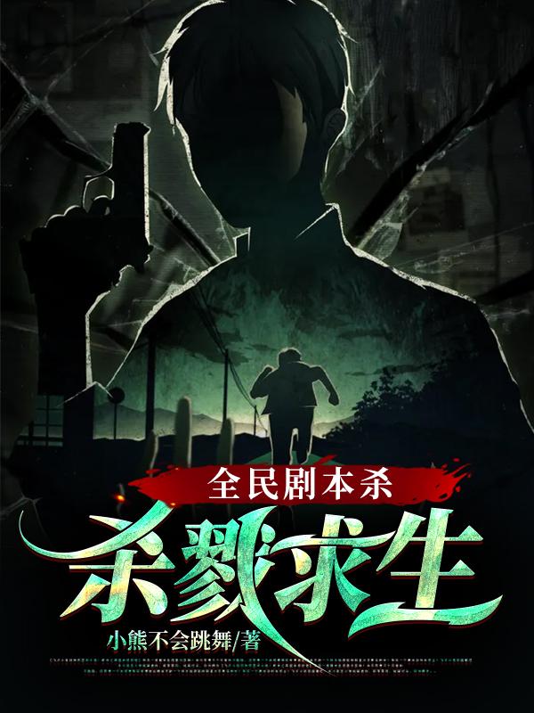 小熊不会跳舞小说《全民剧本杀：杀戮求生》在线阅读