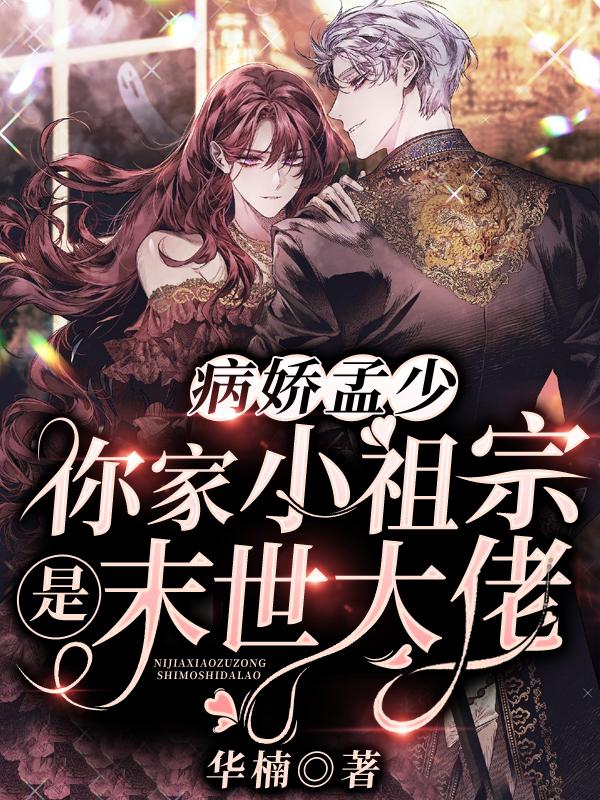 已完结小说《病娇孟少，你家小祖宗是末世大佬》在线全文阅读