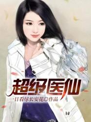 已完结小说《超级医仙》全章节在线阅读