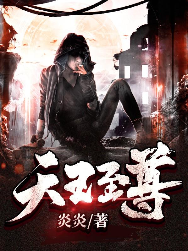 已完结小说《天王至尊》全章节在线阅读