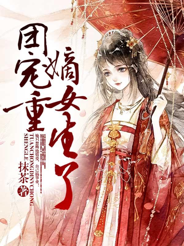 团宠嫡女重生了小说，团宠嫡女重生了萧如之采桑乐平-优文网