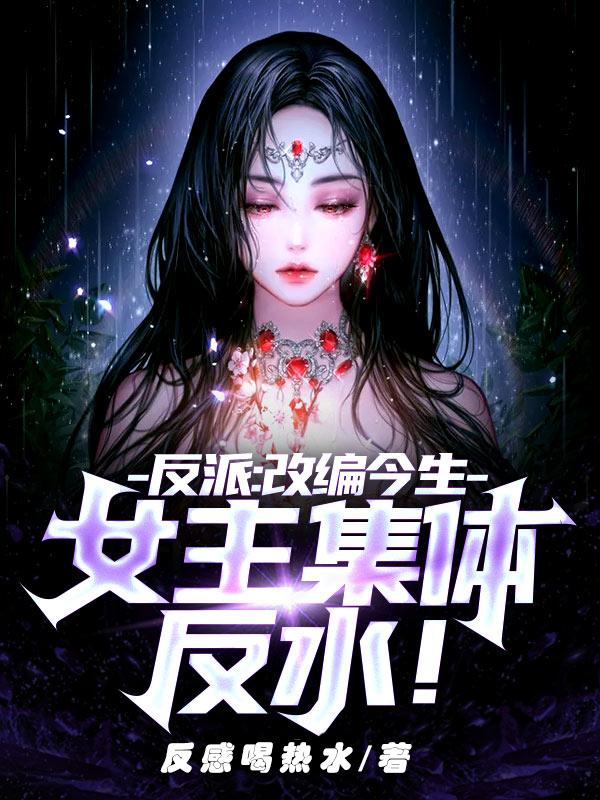 小说《反派：改编今生，女主集体反水！》全文免费阅读-瑞奇文学