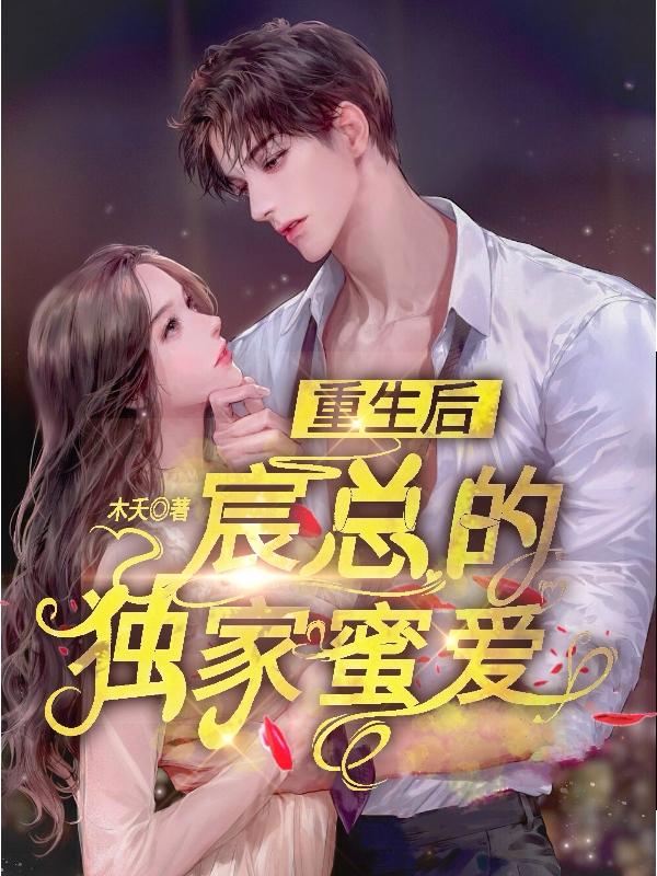 完整版《重生后宸总的独家蜜爱》txt下载
