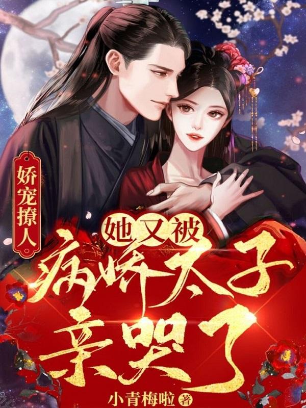 小说《娇宠撩人：她又被病娇太子亲哭了》在线全文阅读