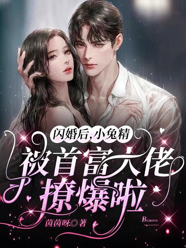 小说《闪婚后，小兔精被首富大佬撩爆啦》全文免费阅读