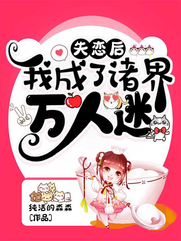 完整版《失恋后我成了诸界万人迷》txt下载