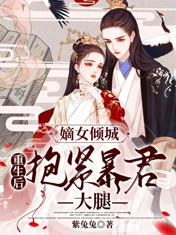 小说《嫡女倾城：重生后抱紧暴君大腿》全文免费阅读