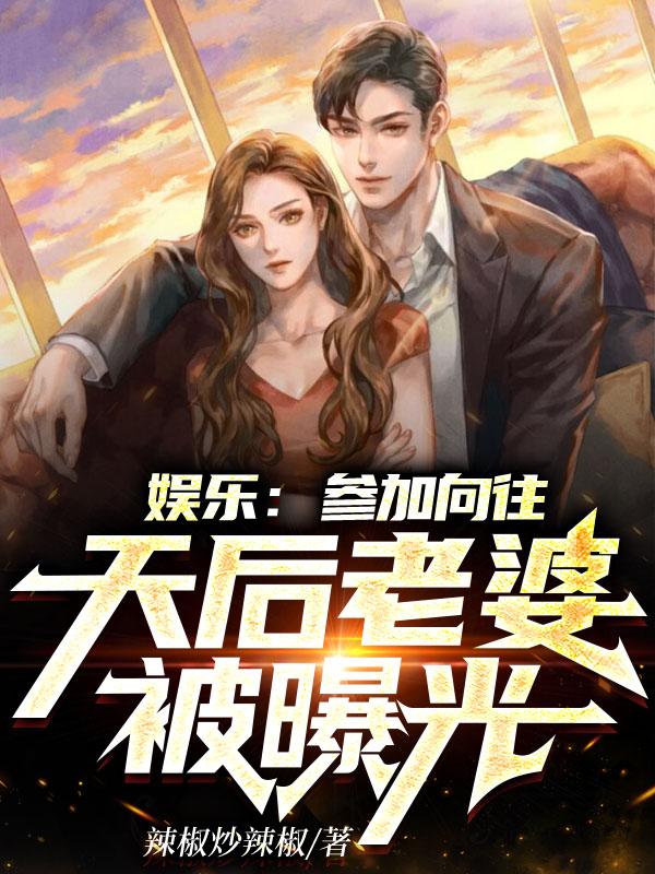 司哲小说《娱乐：参加向往，天后老婆被曝光》在线阅读