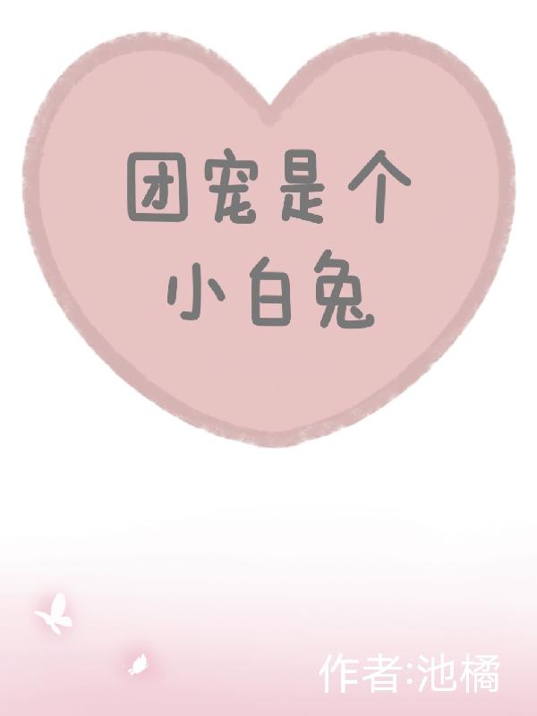 完整版《团宠是个小白兔》txt下载