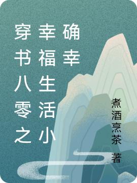 穿书八零之幸福生活小确幸煮酒烹茶，穿书八零之幸福生活小确幸小说免费阅读-瑞奇文学