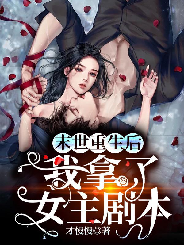 小说《末世重生后我拿了女主剧本》全文免费阅读