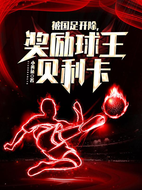 《被国足开除，奖励球王贝利卡》小说大结局免费试读 马大雷帕利林陌球员小说