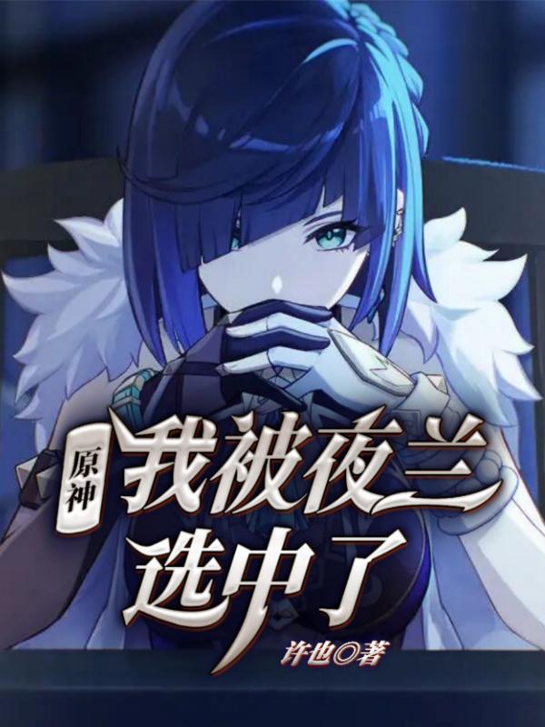 小说《原神：我被夜兰选中了》全文免费阅读