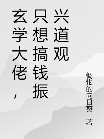 玄学大佬，只想搞钱振兴道观惆怅的向日葵，玄学大佬，只想搞钱振兴道观小说免费阅读