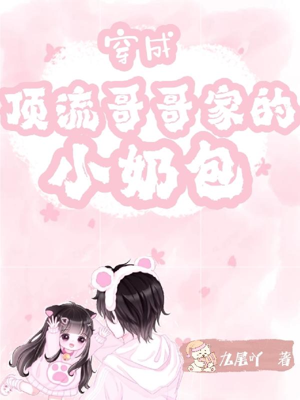 穿成顶流哥哥家的小奶包九尾吖，穿成顶流哥哥家的小奶包小说免费阅读