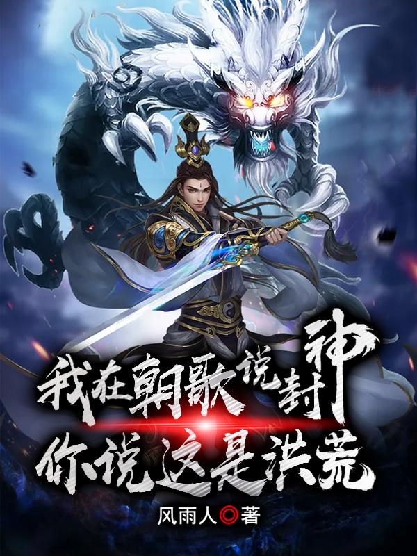 求我在朝歌说封神，你说这是洪荒？小说免费资源