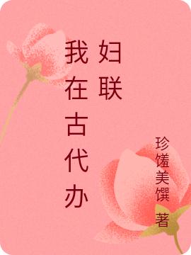 小说《我在古代办妇联》全文免费阅读