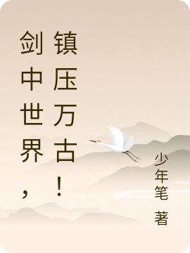 剑中世界，镇压万古！最新章节，剑中世界，镇压万古！免费阅读