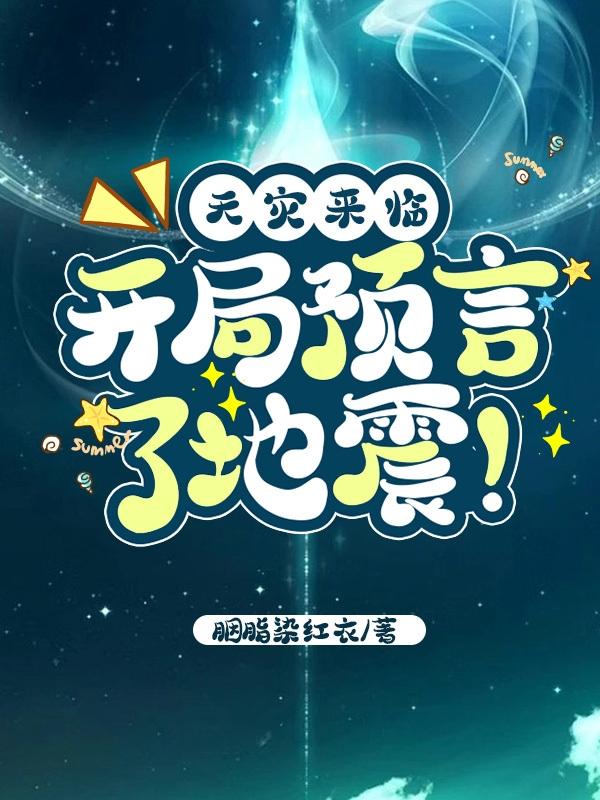 天灾来临：开局预言了地震！最新章节，天灾来临：开局预言了地震！免费阅读-侠客文学