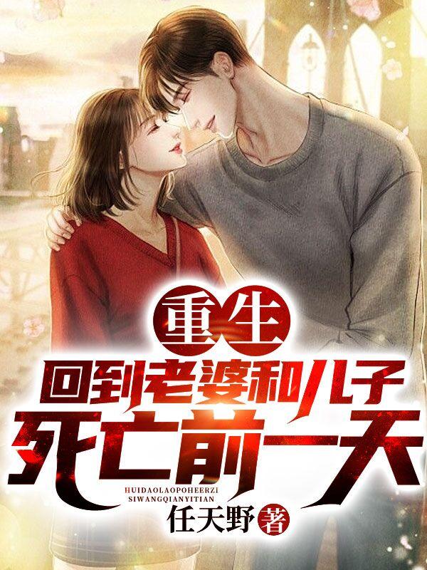完整版《重生：回到老婆和儿子死亡前一天》txt下载