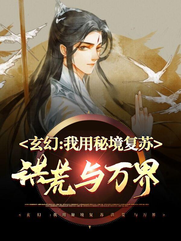 小说《玄幻：我用秘境复苏洪荒与万界》在线全文阅读