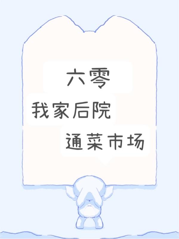 【六零】我家后院通菜市场（姜柏姜家一家人）在线免费阅读