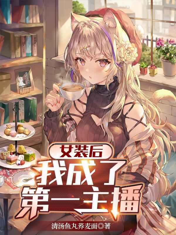 求女装后我成了第一主播小说免费资源