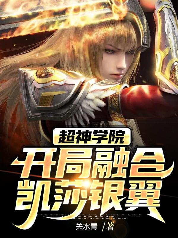 超神学院：开局融合凯莎银翼最新章节，超神学院：开局融合凯莎银翼免费阅读-读书翁
