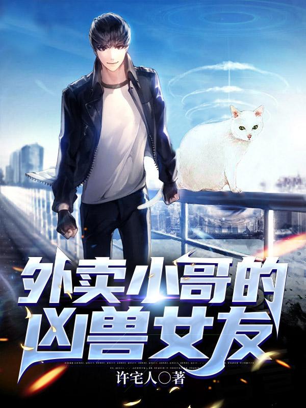 外卖小哥的凶兽女友最新章节，外卖小哥的凶兽女友免费阅读
