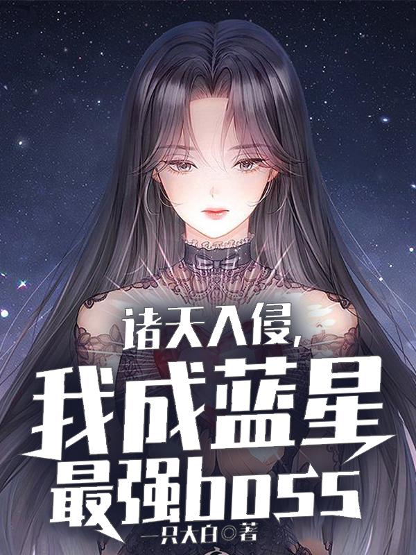 诸天入侵，我成蓝星最强boss顾惜然叶尘王芸小说免费阅读-经典文学